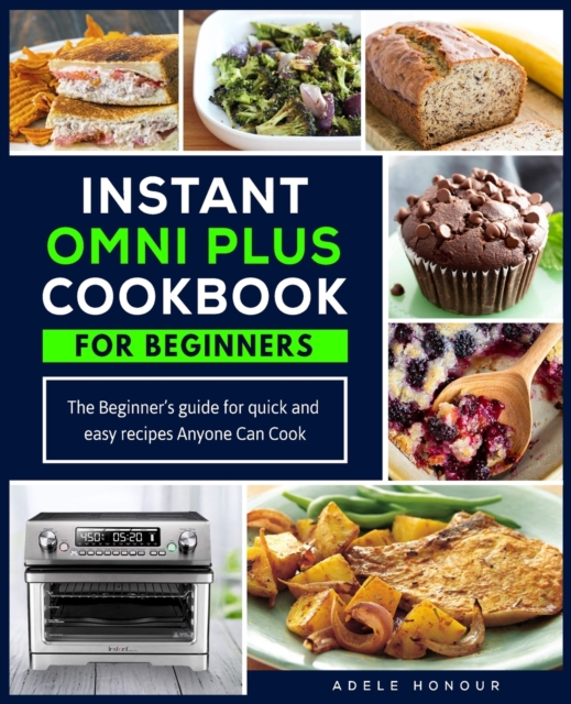 Instant Omni Plus Cookbook : The Beginner's Guide for Quick and Easy Recipes Anyone Can Cook, Paperback / softback Book