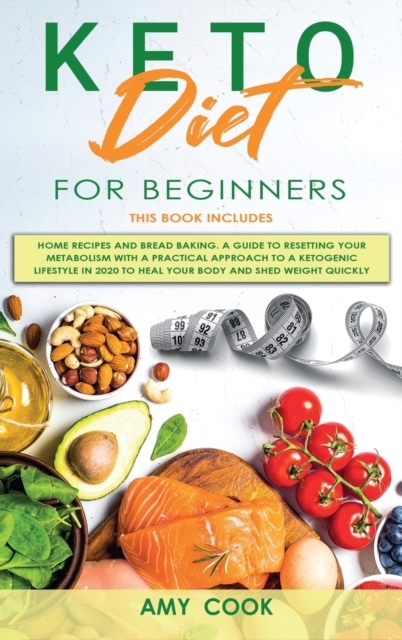 Keto Diet for Beginners : 2 Books in 1: Home Recipes & Bread Baking. A Guide to Resetting Your Metabolism with a Practical Approach to a Ketogenic Lifestyle in 2020 to Heal Your Body and Shed Weight, Hardback Book