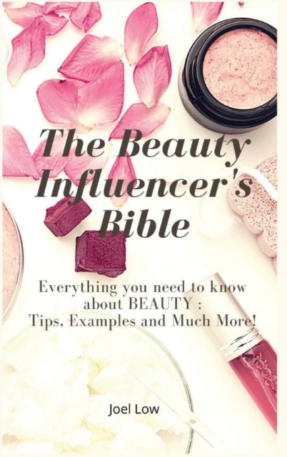 The Beauty Influencer's Bible : Everything you need to know about BEAUTY: Tips, Examples and Much More!, Hardback Book
