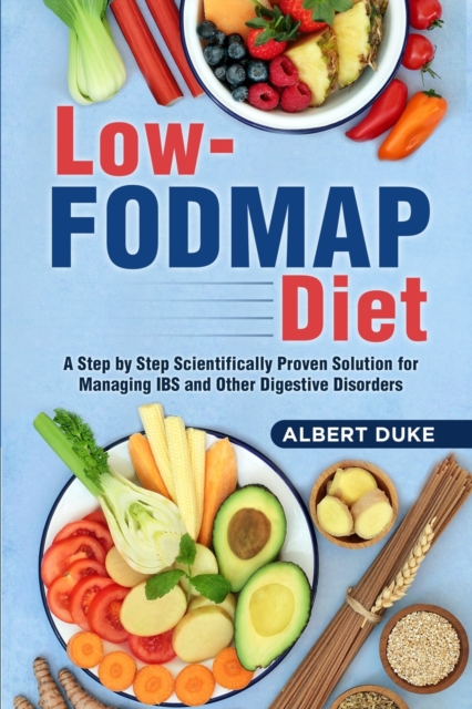 Low-FODMAP Diet : A Step by Step Scientifically Proven Solution for Managing IBS and Other Digestive Disorders, Paperback / softback Book