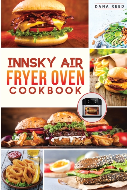 Innsky Air Fryer Oven Cookbook : Crispy, Easy and Delicious Recipes that Anyone Can Cook and Want to Enjoy Tasty Effortless Dishes., Paperback / softback Book