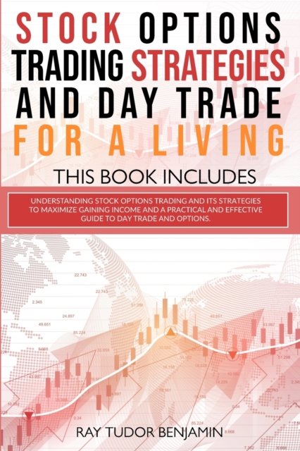 Stock Options Trading Strategies and Day Trade for a Living : 2 books in 1: Understanding Stock Options Trading and its Strategies to Maximize Gaining and a Practical Guide to Day Trade and Options., Paperback / softback Book