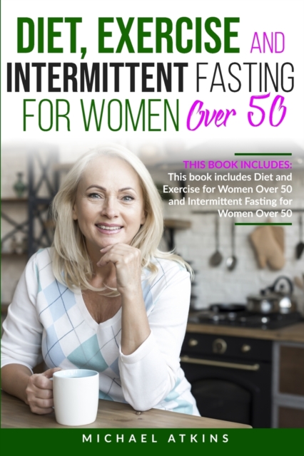 Diet and Intermittent Fasting for Women Over 50 : 2 books in one: This book includes Diet, Exercise and Intermittent Fasting for Women Over 50, Paperback / softback Book