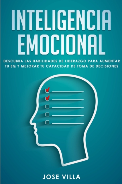 Inteligencia Emocional : Descubre las Habilidades de Liderazgo para Aumentar tu EQ y Mejorar tu Toma de Decisiones, Paperback / softback Book