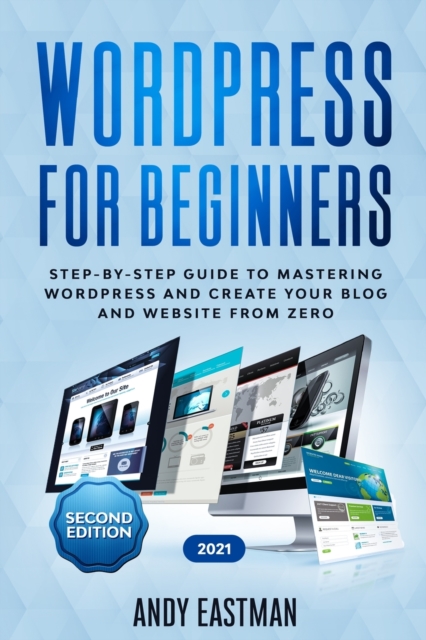 Wordpress for Beginners : Step-by-Step Guide to Mastering Wordpress and Create Your Blog and Website from Zero, Paperback / softback Book