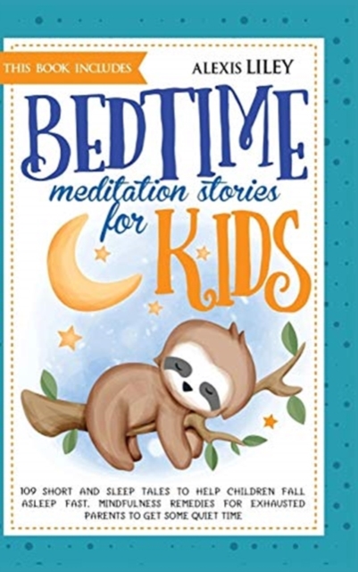 Bedtime Meditation Stories for Kids : This Book Includes: 109 Short and Sleep Tales to Help Children Fall Asleep Fast. Mindfulness Remedies for Exhausted Parents to Get Some Quiet Time, Hardback Book