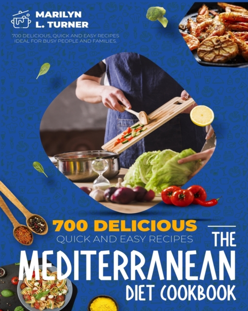 The Mediterranean Diet Cookbook : 700 Delicious, Quick And Easy Recipes Ideal For Busy People And Families., Paperback / softback Book
