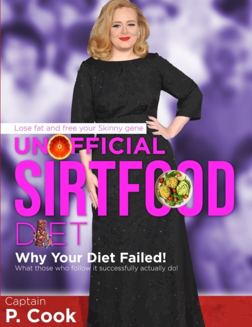 Unofficial Sirtfood Diet : Why Your Diet Failed! What Those Who Follow It Successfully Actually Do! Lose Fat and Free Your Skinny Gene., Paperback / softback Book