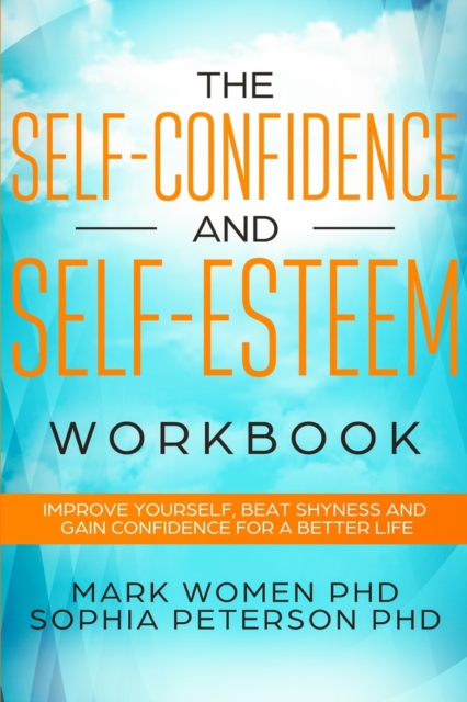 The Self-Confidence and Self-Esteem Workbook : Improve Yourself, Beat Shyness, and Gain Confidence for a Better Life, Paperback / softback Book