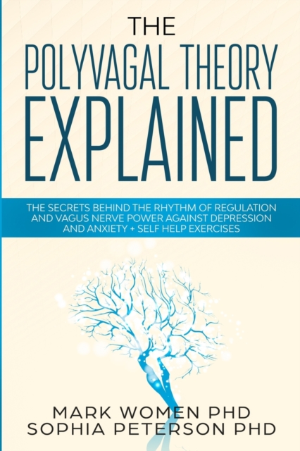 The Polyvagal Theory Explained : The Secrets Behind the Rhythm of Regulation and Vagus Nerve Power Against Depression and Anxiety + Self Help Exercises, Paperback / softback Book
