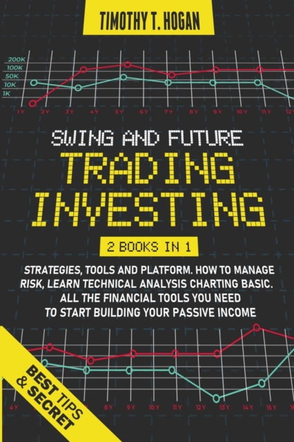 Swing and Future Trading Investing : Strategies, Tools and platform. How To manage Risk, Learn Technical Analysis Charting Basic. All the financial tools you need to start building Your Passive Income, Paperback / softback Book