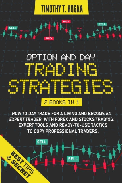 Option and Day Trading Strategies : How to Day Trade for a Living and Become an Expert Trader with Forex and stocks Trading. Expert Tools and ready-to-use tactics to copy professional traders., Paperback / softback Book