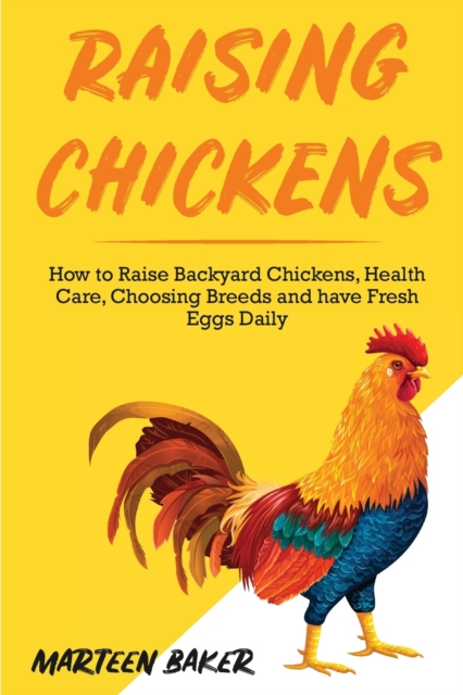 Raising Chickens : How to Raise Backyard Chickens, Health Care, Choosing Breeds and Have Fresh Eggs Daily, Paperback / softback Book