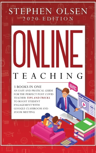 Online Teaching with Classroom and Zoom : 3 Books in One. An Easy and Practical Guide for The Perfect Post Covid Teacher Tips and Tricks to Boost Student Engagement with Google Classroom and Zoom Meet, Hardback Book