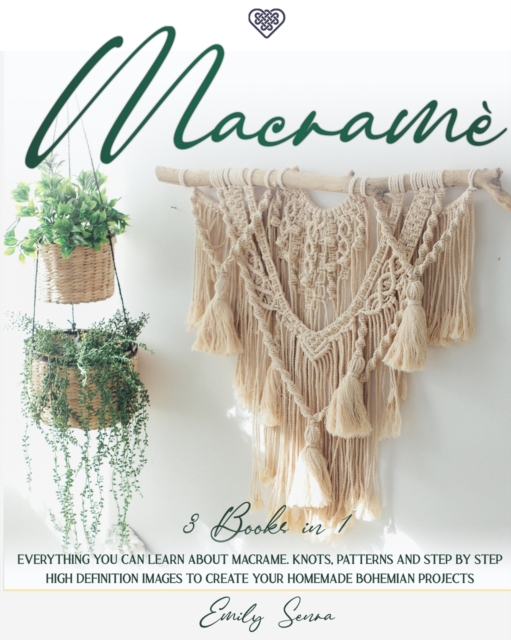 Macrame : Everything You Can Learn About Macrame. Knots, Patterns And Step By Step High Definition Images To Create Your Homemade Bohemian Projects., Paperback / softback Book