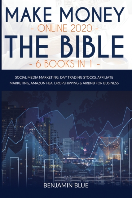 Make Money Online 2020 The Bible 6 Books in 1 : Social Media Marketing, Day Trading Stocks, Affiliate Marketing, Amazon FBA, Dropshipping & Airbnb for Business, Paperback / softback Book