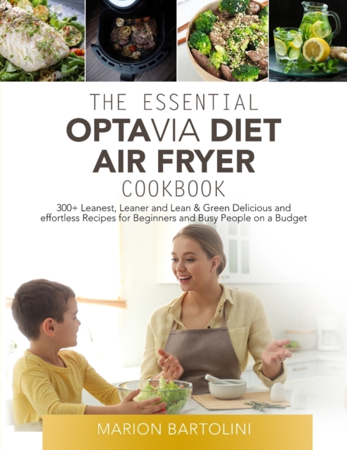 The Essential Optavia Diet Air Fryer Cookbook 2021 : 300+ Leanest, Leaner and Lean & Green Delicious and Effortless Recipes for Beginners and Busy People on a Budget, Paperback / softback Book