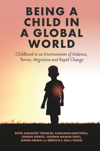 Being a Child in a Global World : Childhood in an Environment of Violence, Terror, Migration and Rapid Change, EPUB eBook