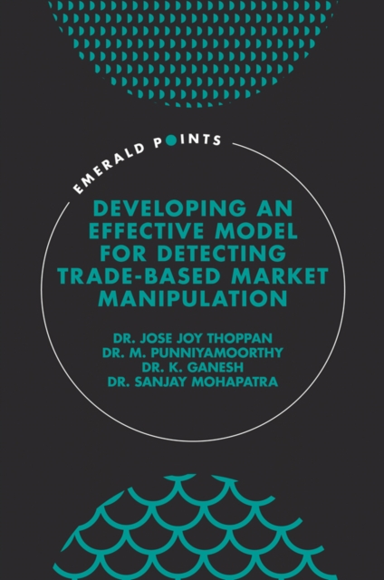 Developing an Effective Model for Detecting Trade-Based Market Manipulation, Hardback Book