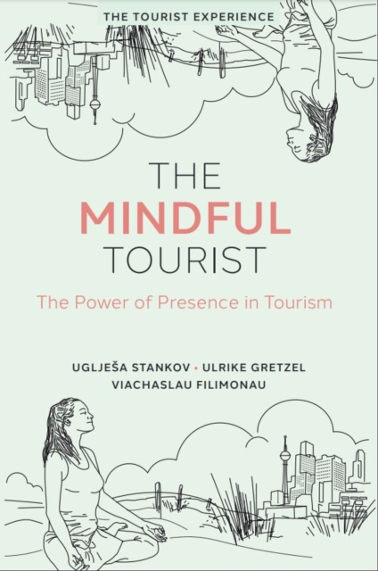 The Mindful Tourist : The Power of Presence in Tourism, Hardback Book