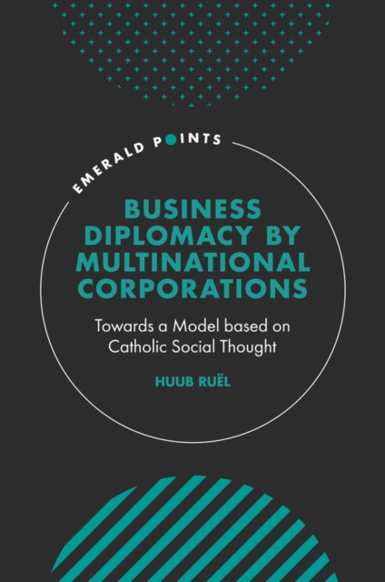Business Diplomacy by Multinational Corporations : Towards a Model based on Catholic Social Thought, PDF eBook