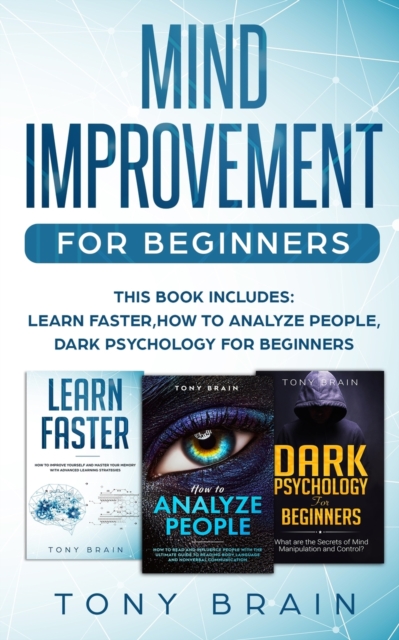 Mind Improvement for Beginners : This book includes: LEARN FASTER, HOW TO ANALYZE PEOPLE and DARK PSYCHOLOGY FOR BEGINNERS., Paperback / softback Book