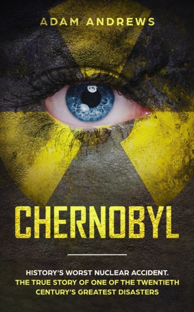 Chernobyl : History's Worst Nuclear Accident. The True Story of One of the Twentieth Century's Greatest Disasters, Paperback / softback Book