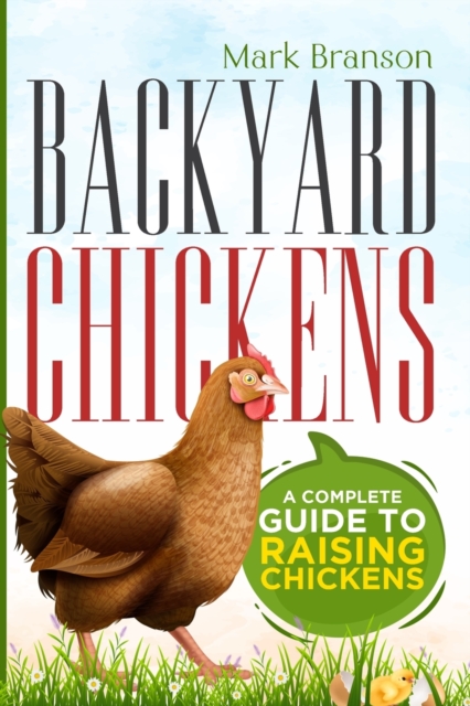 Backyard Chickens : A Complete Guide to Raising Chickens, Paperback / softback Book