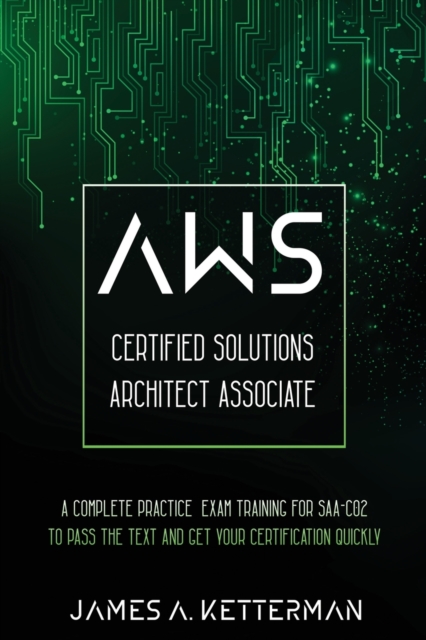 AWS Certified Solutions Architect Associate : A complete practice exam training for SAA-C02 to pass the text and get your certification quickly, Paperback / softback Book
