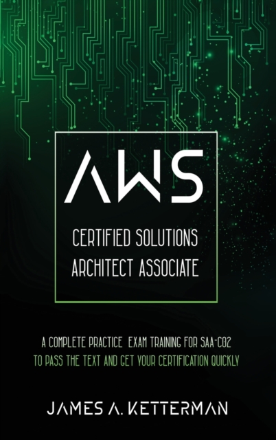 AWS Certified Solutions Architect Associate : A complete practice exam training for SAA-C02 to pass the text and get your certification quickly, Hardback Book
