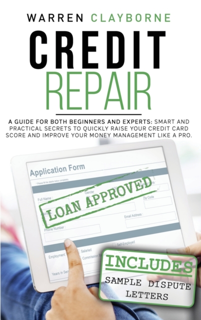 Credit Repair : A Guide For Both Beginners And Experts: Smart And Practical Secrets To Quickly Raise Your Credit Card Score And Improve Your Money Management Like A Pro, Hardback Book