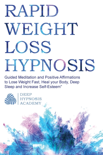 Rapid Weight Loss Hypnosis : Guided Meditation and Positive Affirmations to Lose Weight Fast, Heal your Body, Deep Sleep and Increase Self-Esteem, Paperback / softback Book