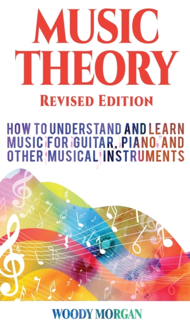 Music Theory : How to Understand and Learn Music for Guitar, Piano and Other Musical Instruments, Hardback Book