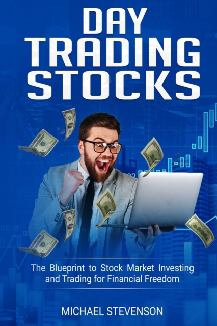 Day Trading Stock : The Blueprint to Stock Market Investing and Trading for Financial Freedom, Paperback / softback Book