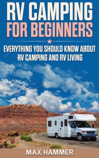 RV Camping for Beginners : Everything You Should Know about RV Camping and RV Living, Hardback Book