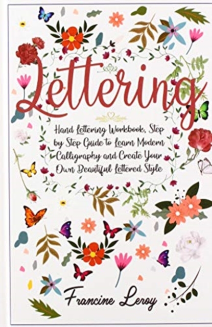 Lettering : Hand Lettering Workbook, Step by Step Guide to Modern Calligraphy and Create Your Own Beautiful Lettered Style, Hardback Book