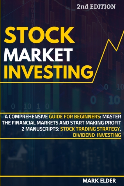 Stock Market Investing : A Comprehensive Guide for Beginners: Master the Financial Markets and Start Making Profit - 2 Manuscripts: Stock Trading Strategy, Dividend Investing, Paperback / softback Book