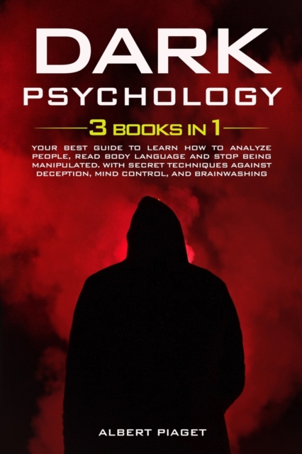 Dark Psychology ( 3 book in 1) : Your Best Guide to Learn How to Analyze People, Read Body Language and Stop Being Manipulated. With Secret Techniques Against Deception, Mind Control, and Brainwashing, Paperback / softback Book