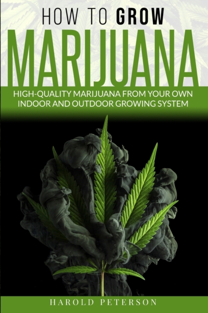 How to Grow Marijuana : High-Quality Marijuana from your own Indoor and Outdoor growing system., Paperback / softback Book