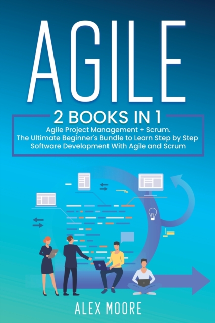 Agile : 2 BOOKS IN 1. Agile Project Management + Scrum. The Ultimate Beginner's Bundle to Learn Step by Step Software Development With Agile and Scrum, Paperback / softback Book