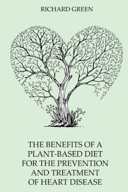 The BENEFITS of a PLANT-BASED DIET for the PREVENTION and TREATMENT of HEART DISEASE, Paperback / softback Book