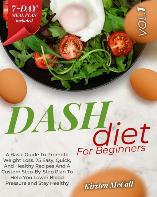 DASH Diet For Beginners : The Weight Loss Solution. How To Lose Weight, Lower Your Blood Pressure, Prevent Diabetes And Live Healthy. A Beginners Guide With A 7-Days Meal Plan, Recipes And Workout, Paperback / softback Book