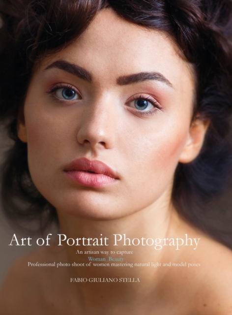Art of Portrait Photography : An artsisan way to capture Woman Beauty .Professional photoshoot of Women mastering natural light and model poses, Hardback Book