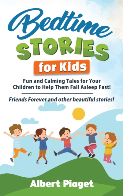 Bedtime Stories for Kids : Fun and Calming Tales for Your Children to Help Them Fall Asleep Fast! Friends Forever and other beautiful stories!, Hardback Book