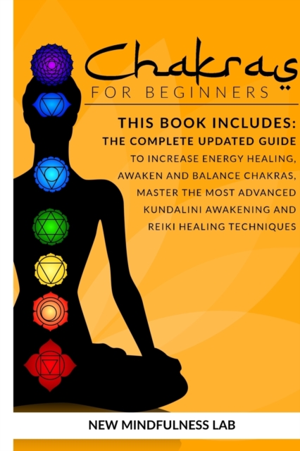 Chakras For Beginners : 5 BOOKS IN 1: The Complete Updated Guide To Increase Energy Healing, Awaken And Balance Chakras, Master The Most Advanced Kundalini Awakening And Reiki Healing Techniques, Paperback / softback Book