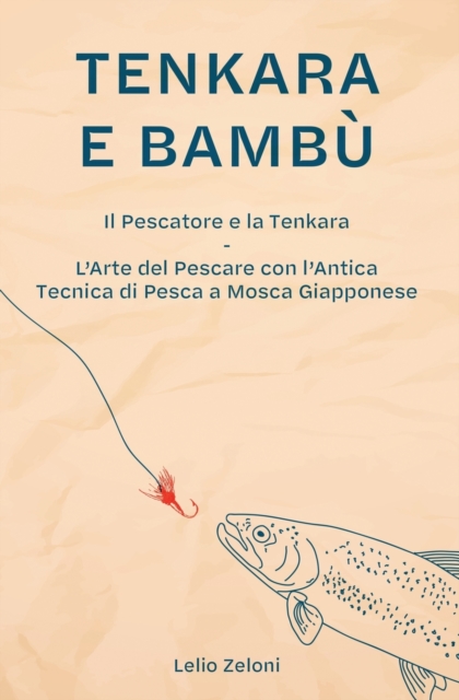 Tenkara e Bambu : Il Pescatore e la Tenkara - L'Arte del Pescare con l'Antica Tecnica di Pesca a Mosca Giapponese, Paperback / softback Book