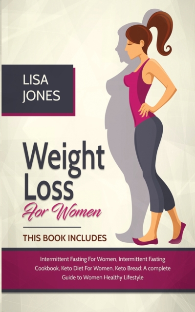 Weight Loss For Women : 4 Books In 1 Intermittent Fasting for Women, Intermittent Fasting Cookbook, Keto Diet for Women, Keto Bread, Paperback / softback Book
