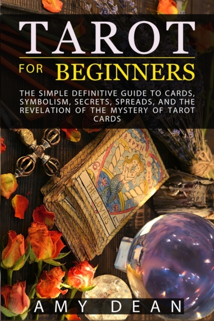 Tarot for Beginners : the simple definitive guide to cards, symbolism, secrets, spreads, and the revelation of the mystery of tarot cards, Paperback / softback Book