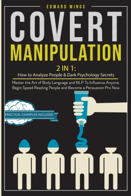 Covert Manipulation : 2 In 1: How to Analyze People and Dark Psychology Secrets. Master the Art of Body Language and NLP To Influence Anyone, Begin Speed Reading People and Become a Persuasion Pro Now, Paperback / softback Book