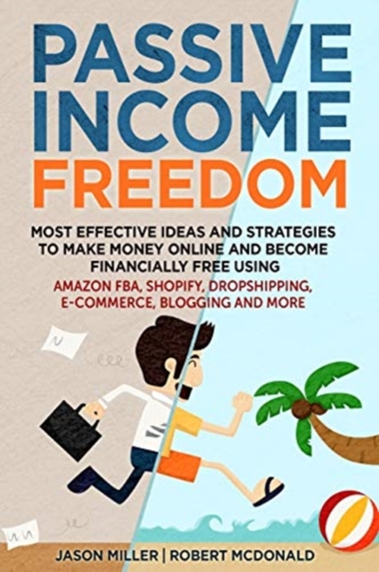 Passive Income Freedom Most Effective Ideas and Strategies to Make Money Online and Become Financially Free Using Amazon Fba, Shopify, Dropshipping, E-Commerce, Blogging and More, Paperback / softback Book